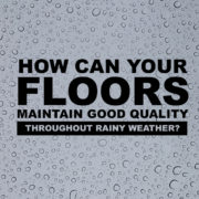 How Can Your Floors Maintain Good Quality Throughout Rainy Weather Climate?