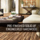 Pre-finished Solid and Engineered Hardwood